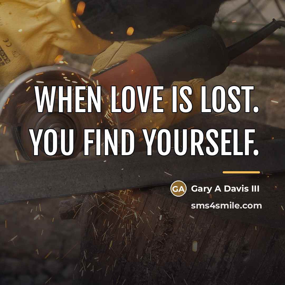 “When love is lost. You find yourself.…” quote by Gary A Davis III