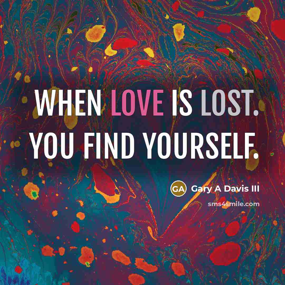 “When love is lost. You find yourself.” quote by Gary A Davis III