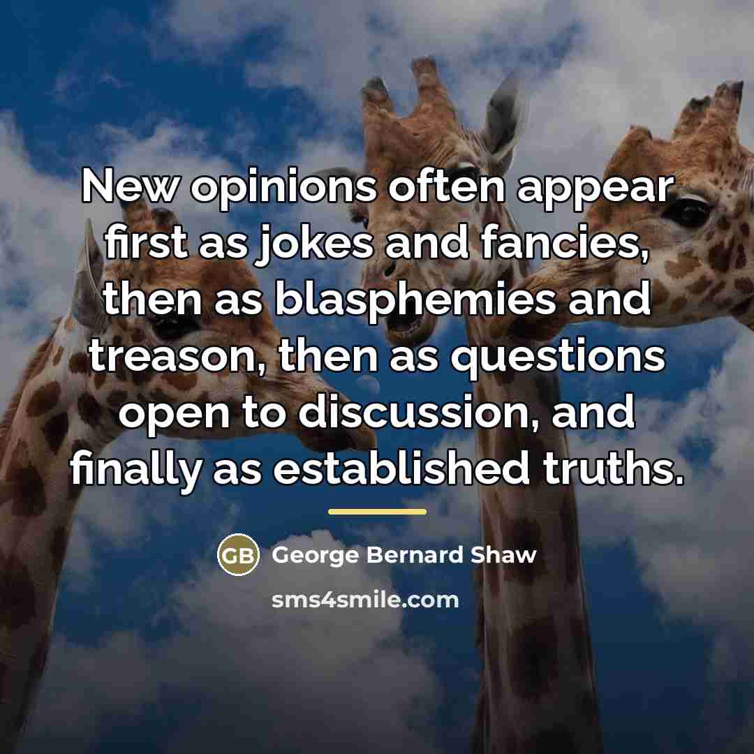 “New opinions often appear first as jokes and fancies, then…” quote by George Bernard Shaw