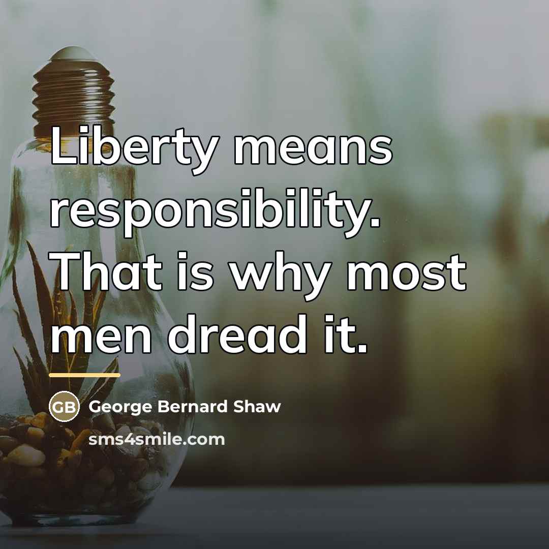 “Liberty means responsibility. That is why most men dread it.…” quote by George Bernard Shaw