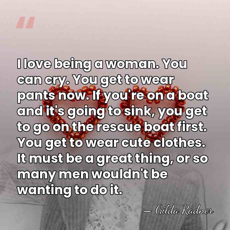 I love being a woman. You can cry. You get to wear&hellip; - Gilda Radner