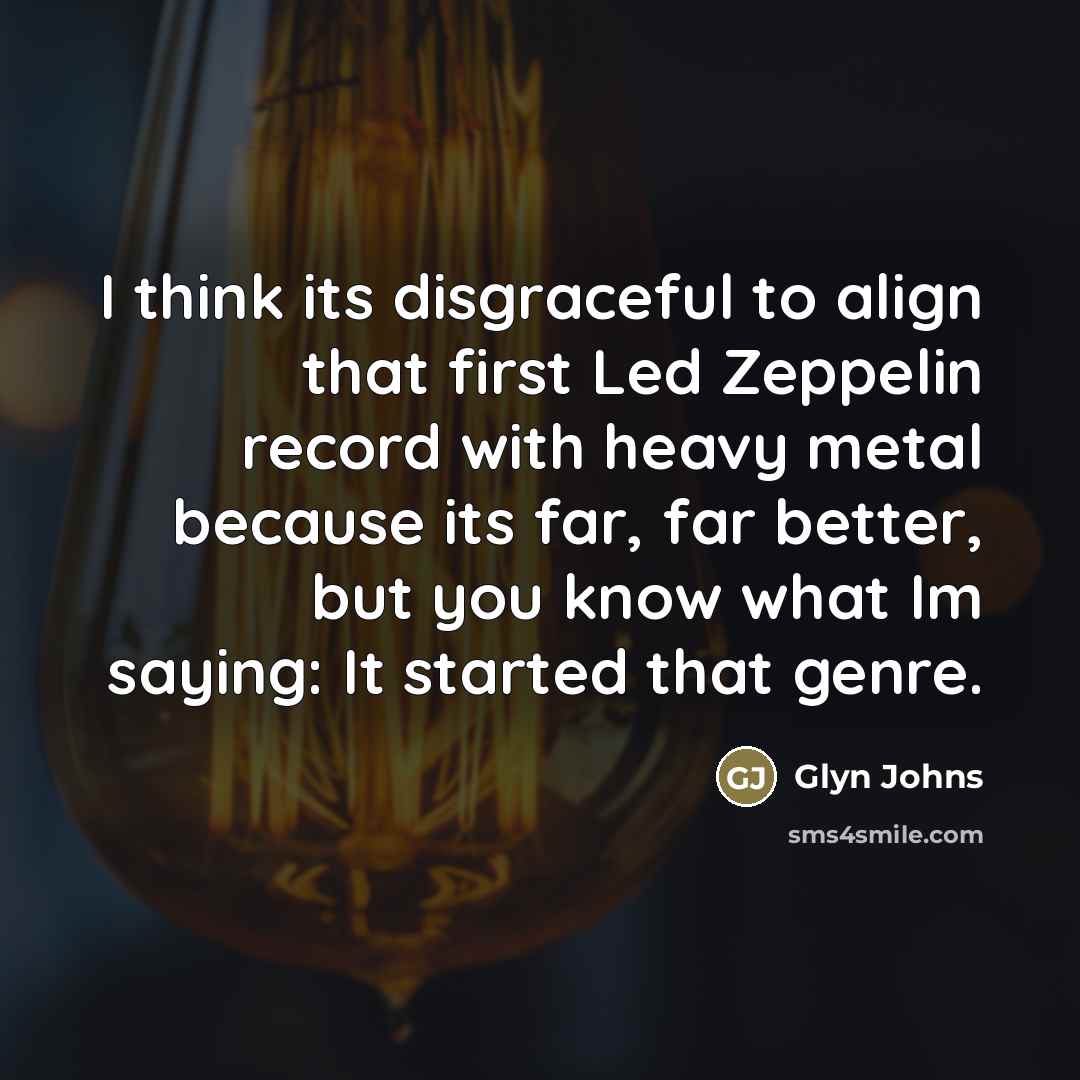 “I think its disgraceful to align that first Led Zeppelin…” quote by Glyn Johns