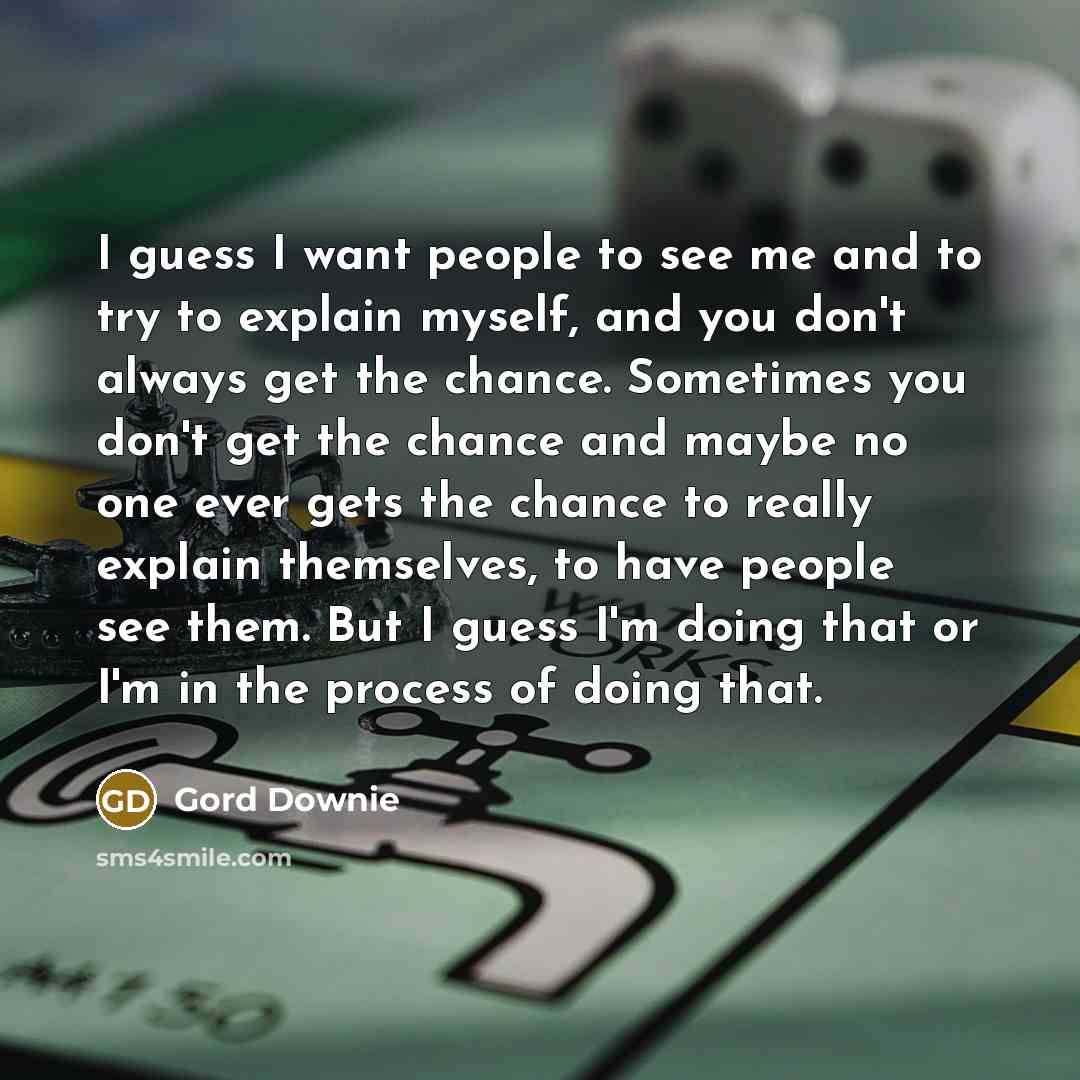 “I guess I want people to see me and to…” quote by Gord Downie