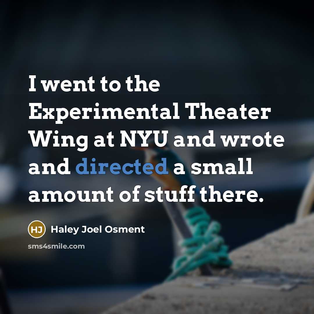 “I went to the Experimental Theater Wing at NYU and wrote and directed a small amount of stuff there.” quote by Haley Joel Osment