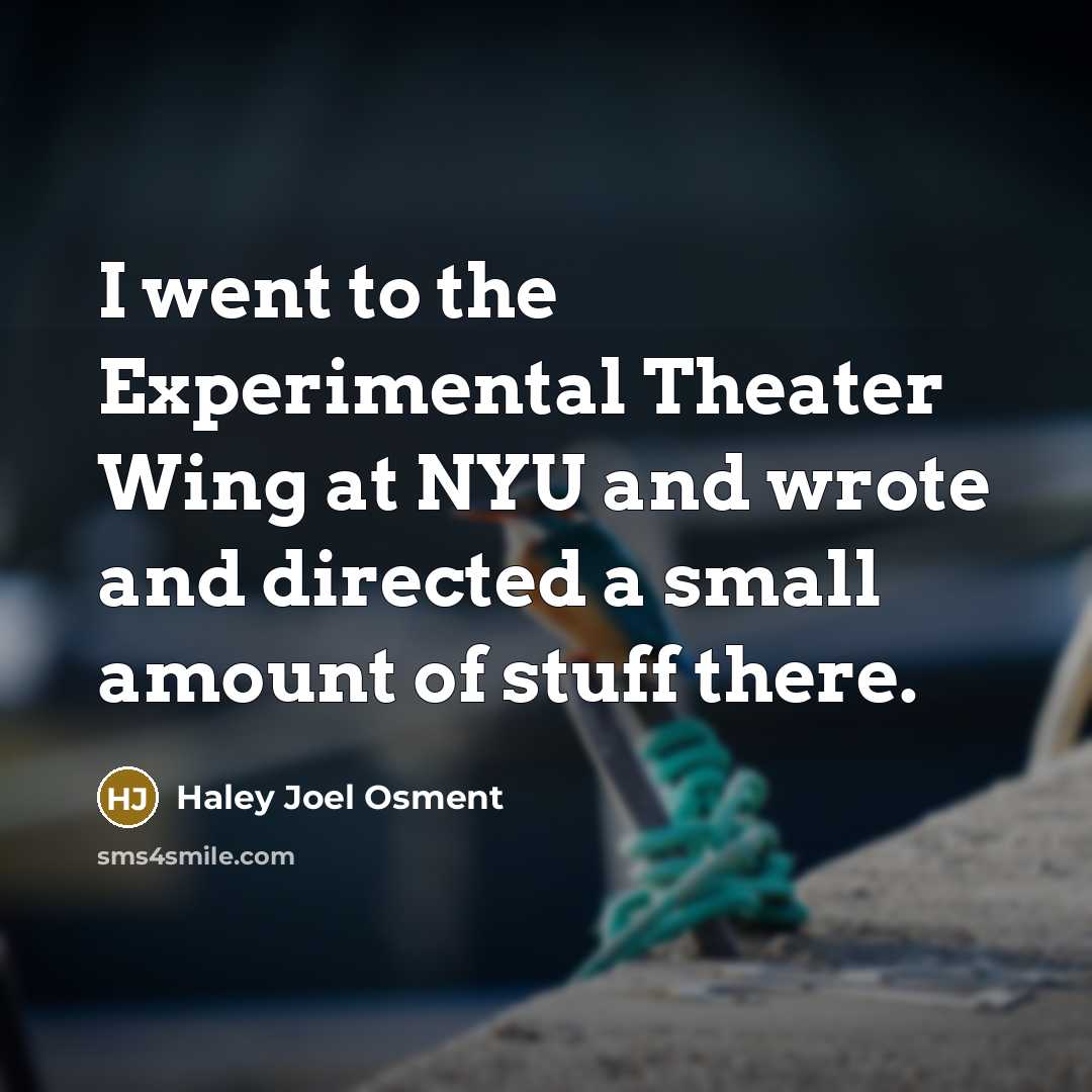 “I went to the Experimental Theater Wing at NYU and…” quote by Haley Joel Osment