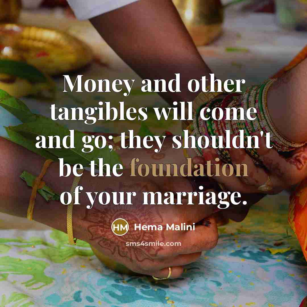 “Money and other tangibles will come and go; they shouldn't…” quote by Hema Malini