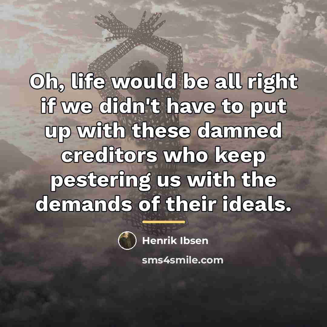 “Oh, life would be all right if we didn't have…” quote by Henrik Ibsen