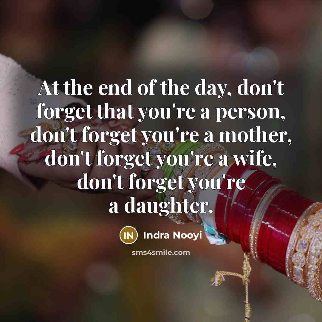 “At the end of the day, don't forget that you're…” quote by Indra Nooyi