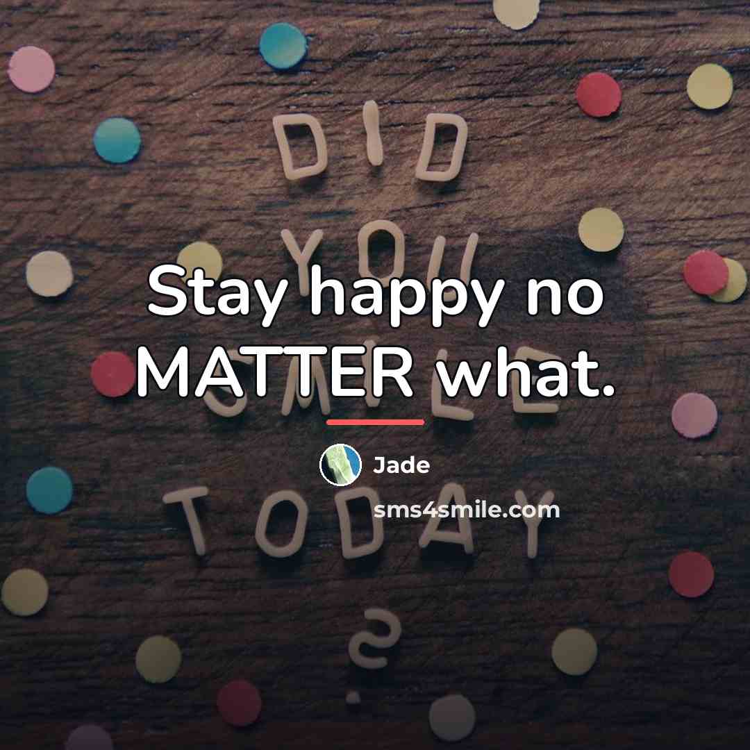 “Stay happy no MATTER what.…” quote by Jade