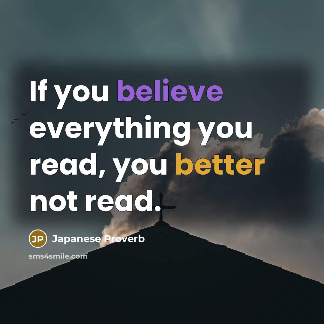 “If you believe everything you read, you better not read.…” quote by Japanese Proverb