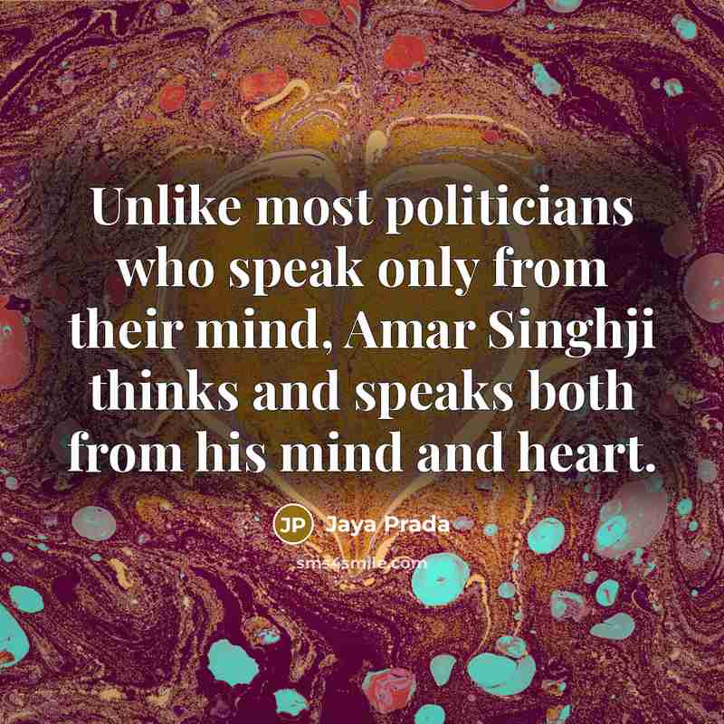“Unlike most politicians who speak only from their mind, Amar…” quote by Jaya Prada