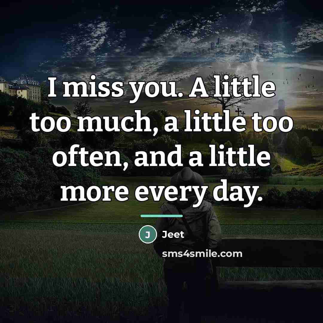 “I miss you. A little too much, a little too…” quote by Jeet