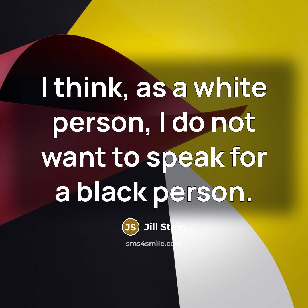 “I think, as a white person, I do not want…” quote by Jill Stein