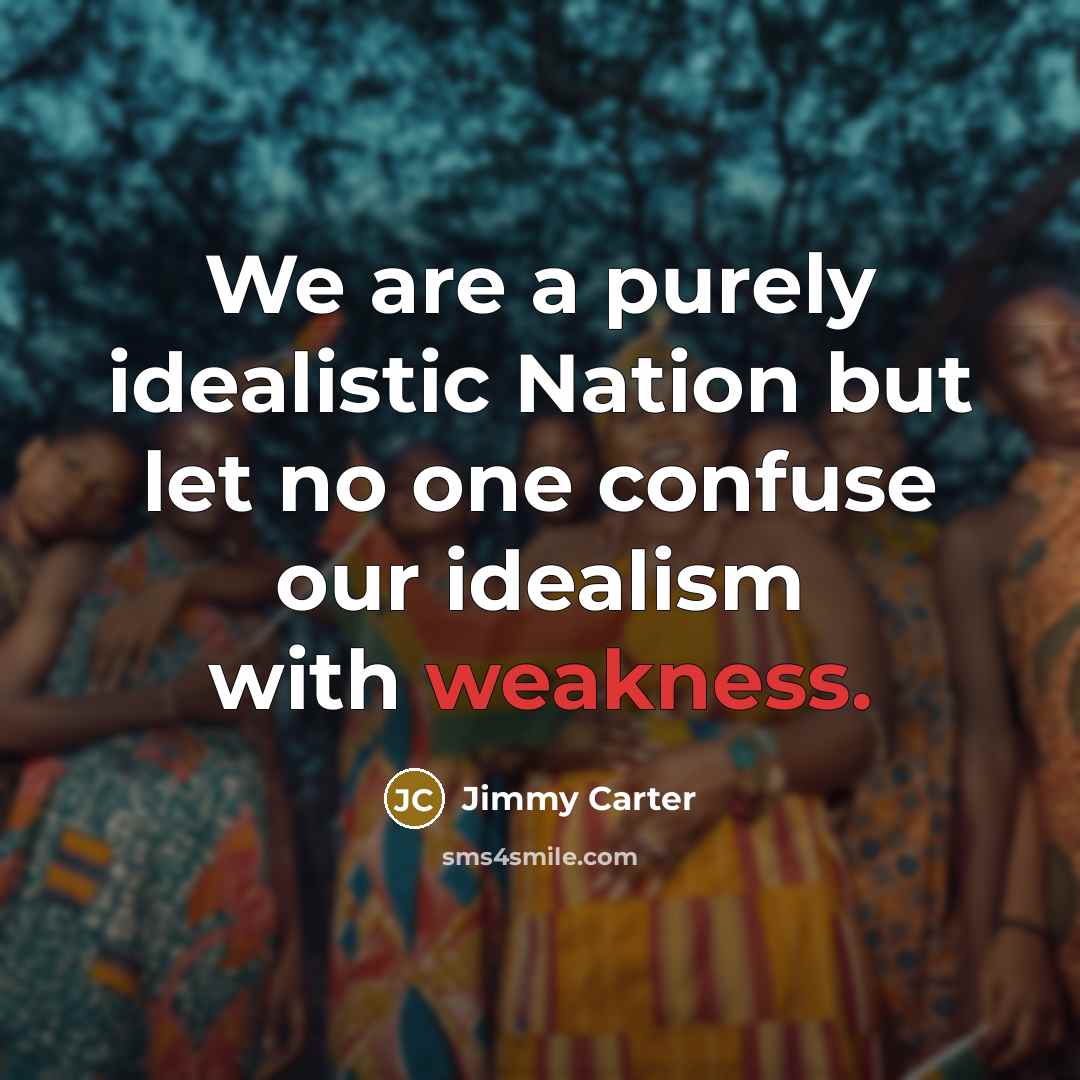 “We are a purely idealistic Nation but let no one…” quote by Jimmy Carter