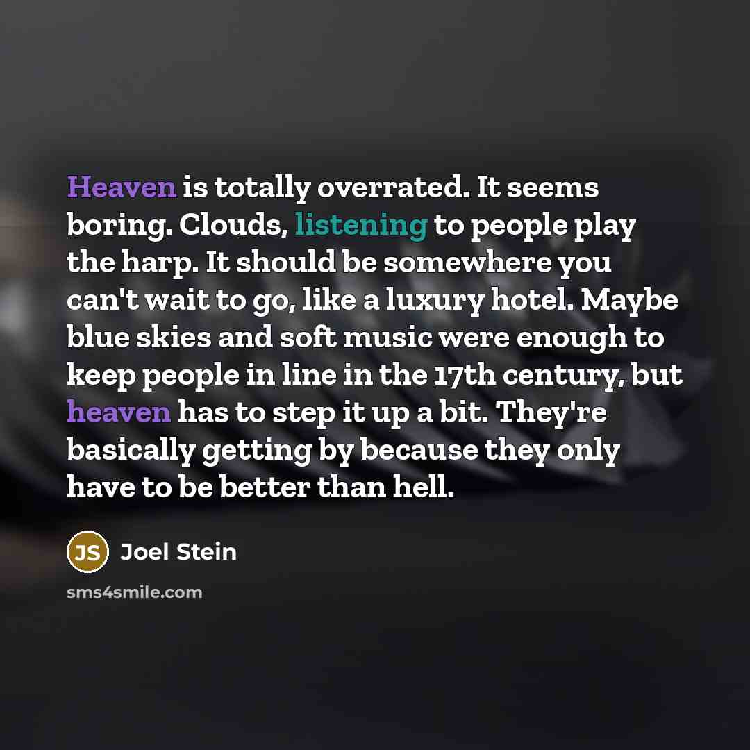 “Heaven is totally overrated. It seems boring. Clouds, listening to…” quote by Joel Stein