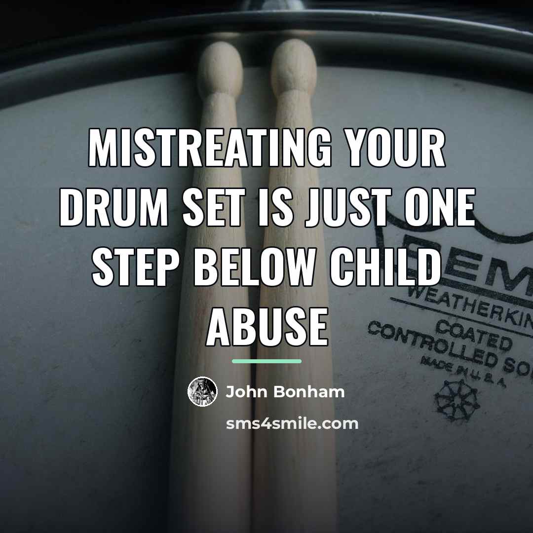 “Mistreating your drum set is just one step below child…” quote by John Bonham
