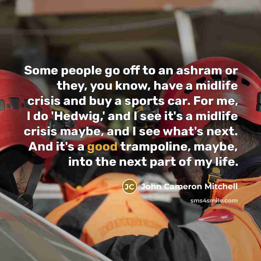 “Some people go off to an ashram or they, you…” quote by John Cameron Mitchell