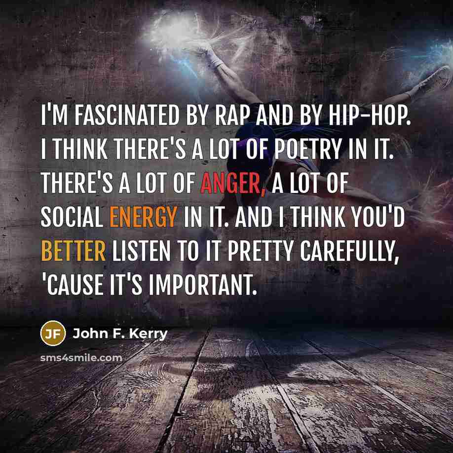 “I'm fascinated by rap and by hip-hop. I think there's…” quote by John F. Kerry