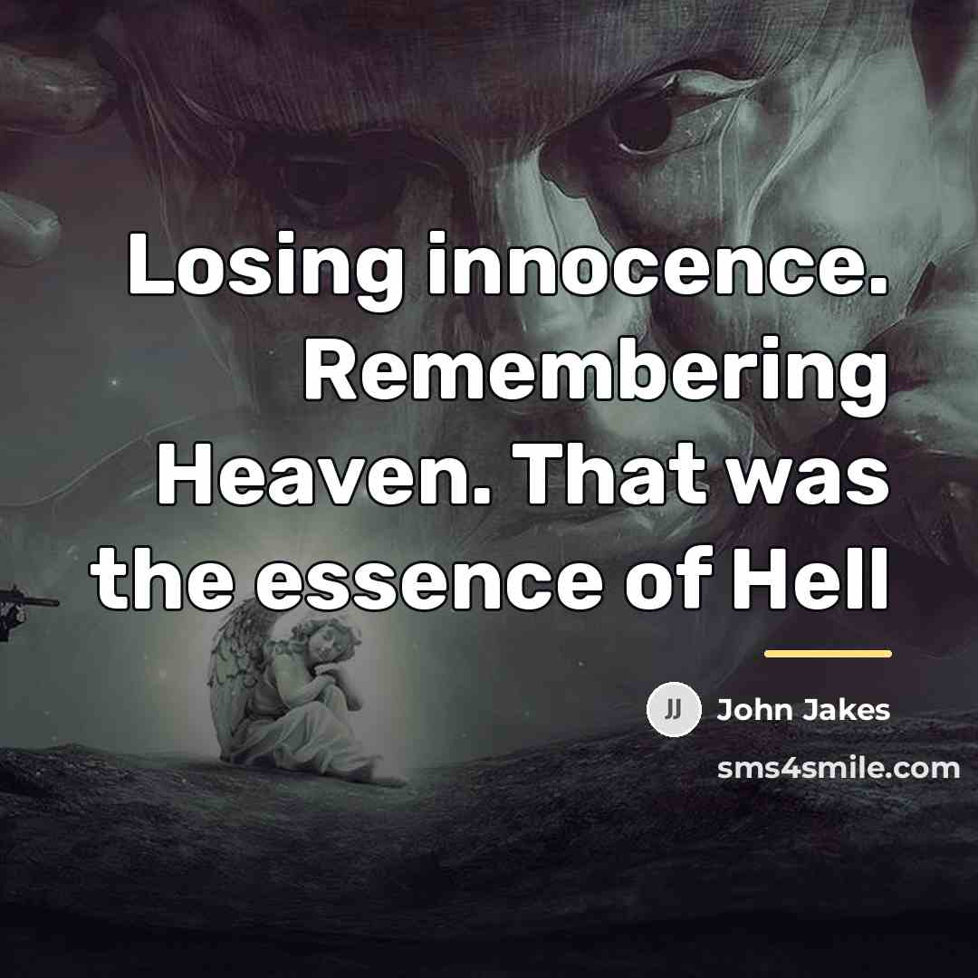 “Losing innocence. Remembering Heaven. That was the essence of Hell…” quote by John Jakes