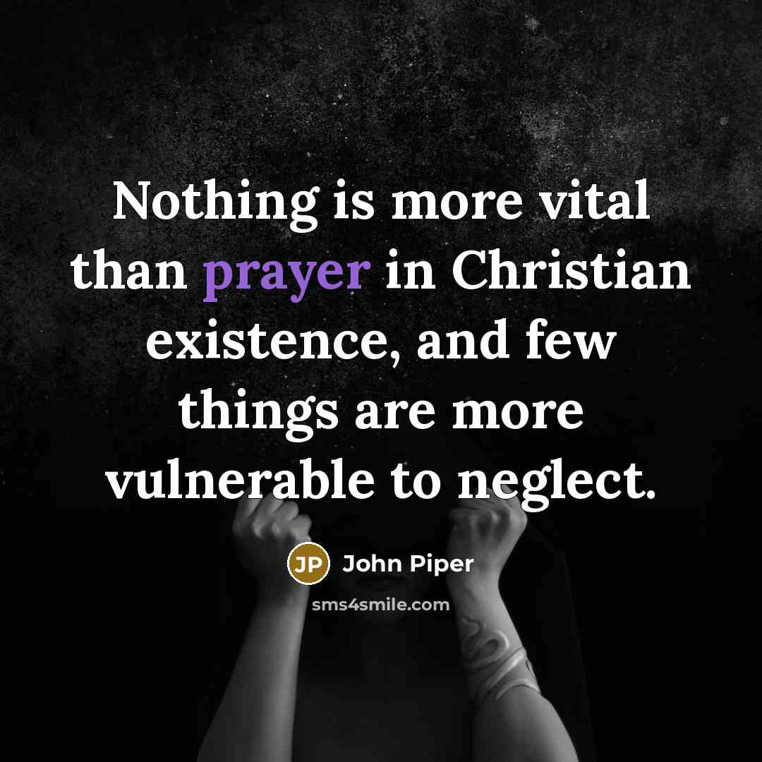 “Nothing is more vital than prayer in Christian existence, and…” quote by John Piper