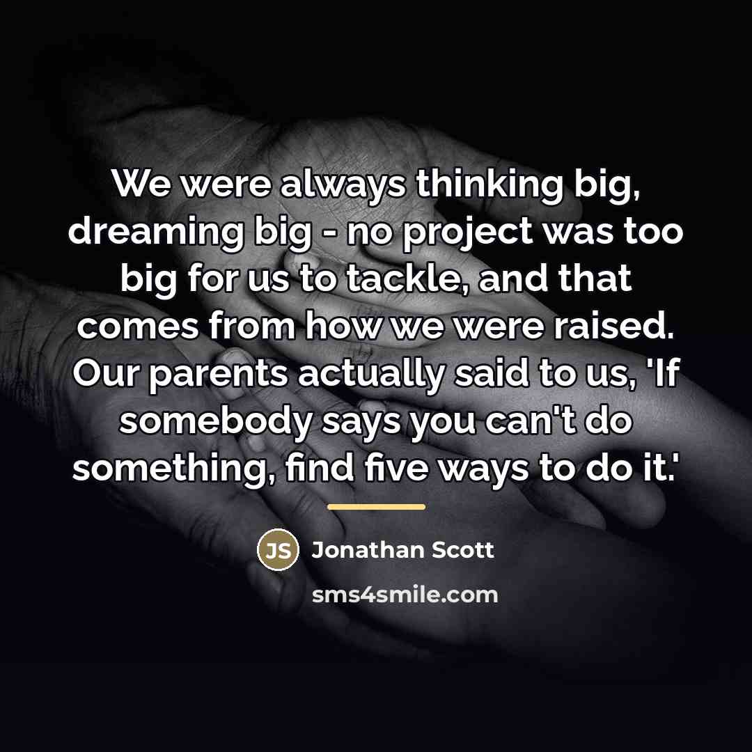 “We were always thinking big, dreaming big - no project…” quote by Jonathan Scott