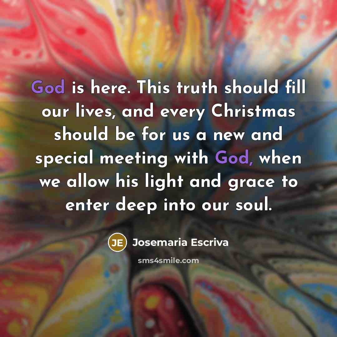“God is here. This truth should fill our lives, and…” quote by Josemaria Escriva