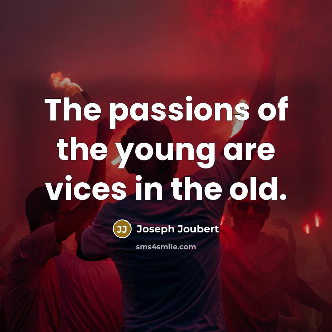 “The passions of the young are vices in the old.…” quote by Joseph Joubert