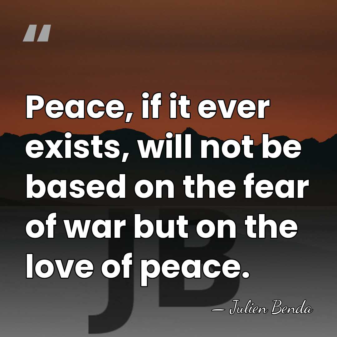 Peace, if it ever exists, will not be based on the fear&hellip; - Julien Benda