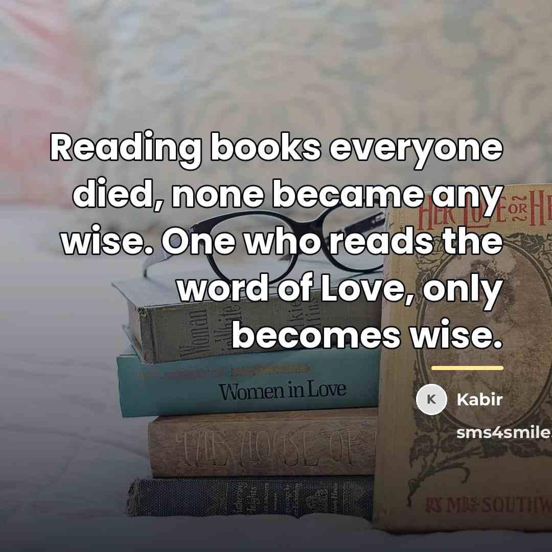 “Reading books everyone died, none became any wise. One who…” quote by Kabir