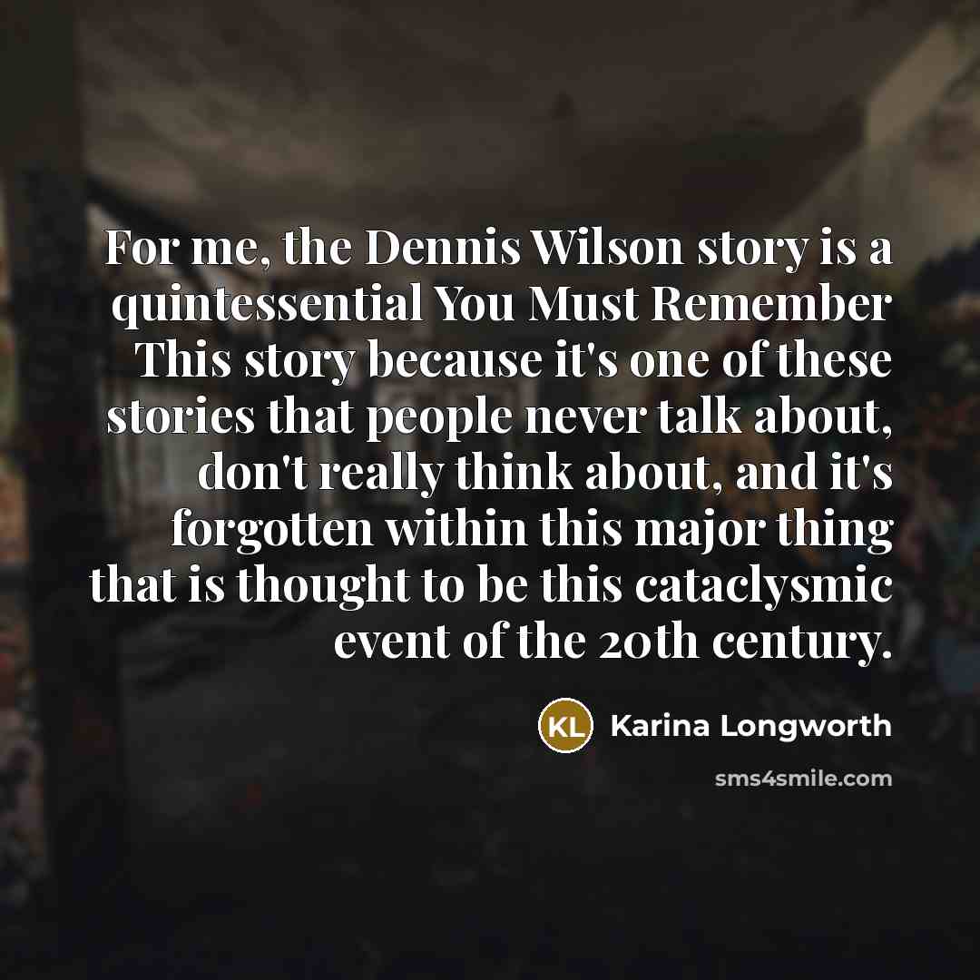 “For me, the Dennis Wilson story is a quintessential You…” quote by Karina Longworth