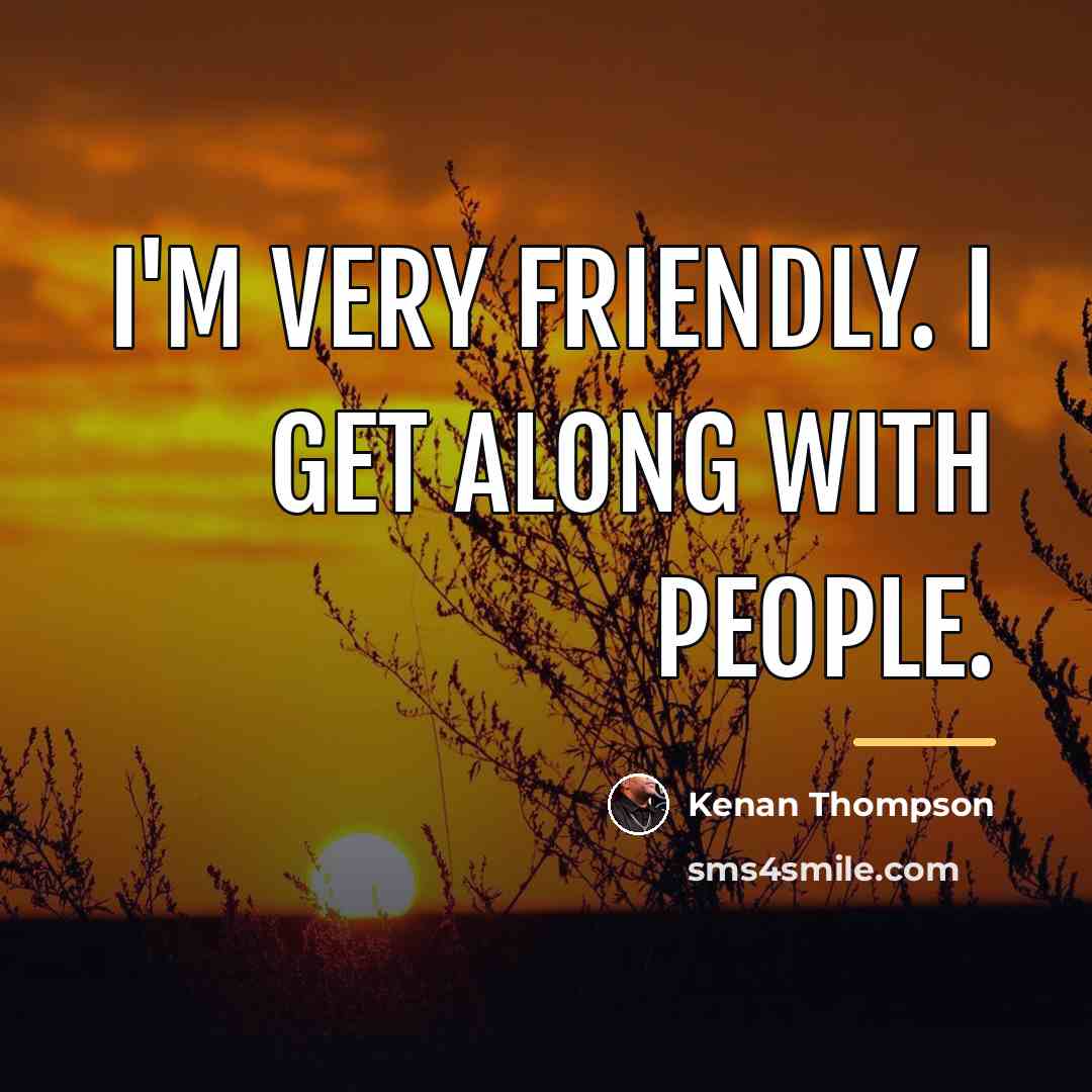 “I'm very friendly. I get along with people.…” quote by Kenan Thompson