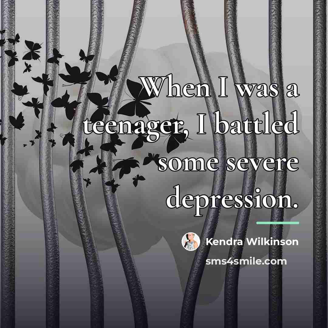 “When I was a teenager, I battled some severe depression.…” quote by Kendra Wilkinson