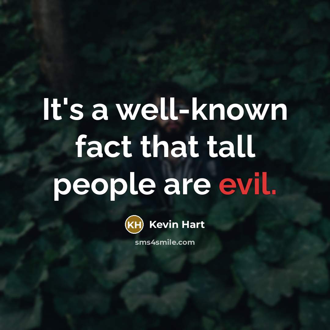 “It's a well-known fact that tall people are evil.…” quote by Kevin Hart