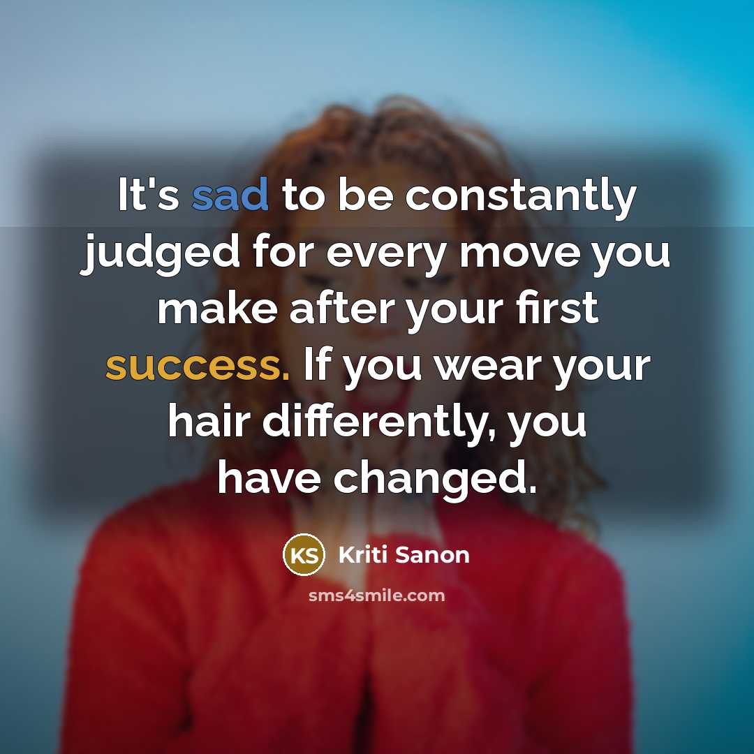 “It's sad to be constantly judged for every move you…” quote by Kriti Sanon