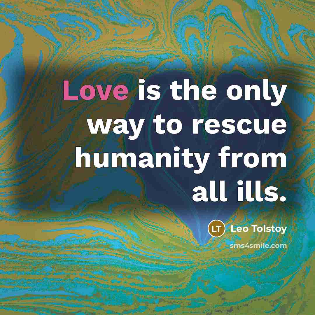 “Love is the only way to rescue humanity from all…” quote by Leo Tolstoy