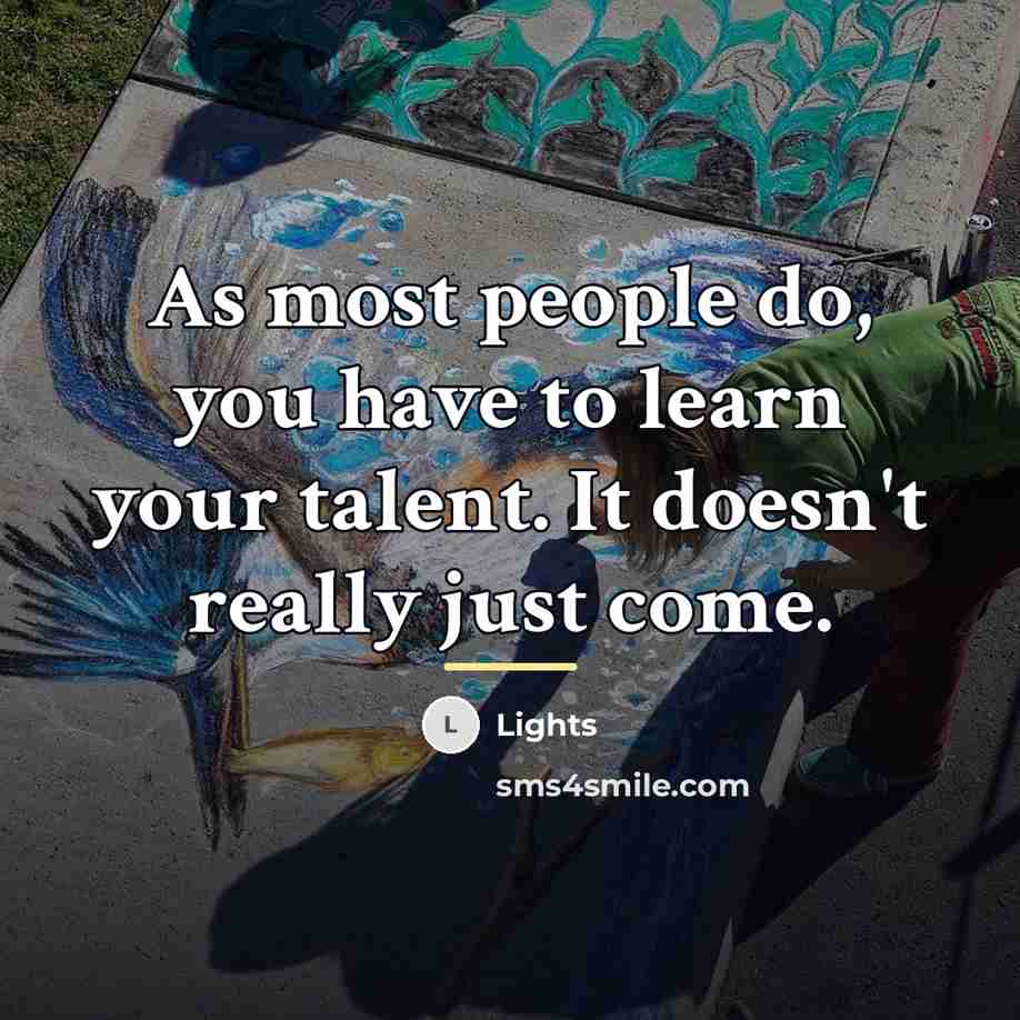 “As most people do, you have to learn your talent.…” quote by Lights