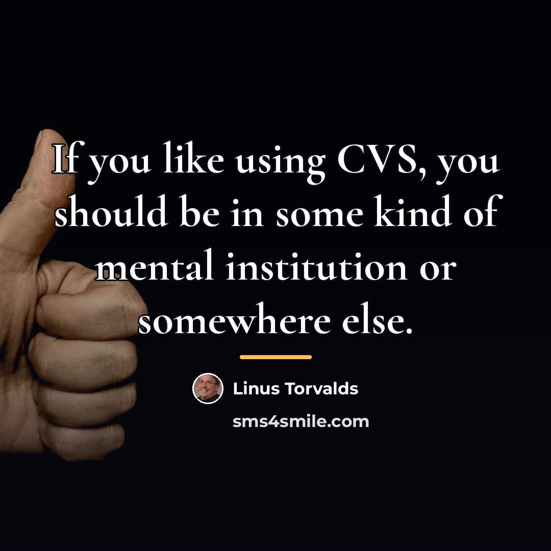 “If you like using CVS, you should be in some…” quote by Linus Torvalds