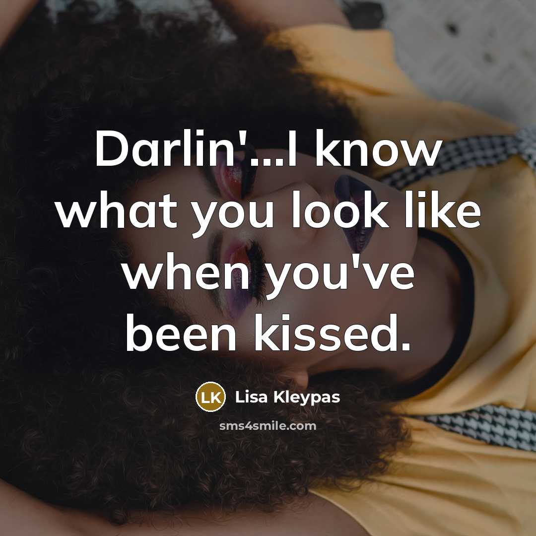 “Darlin'...I know what you look like when you've been kissed.” quote by Lisa Kleypas