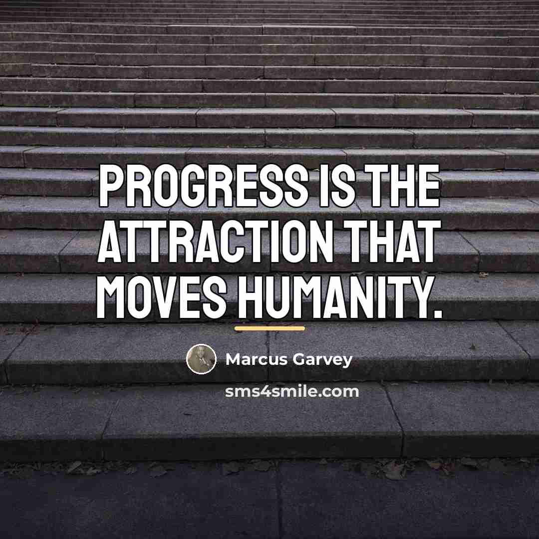 “Progress is the attraction that moves humanity.…” quote by Marcus Garvey