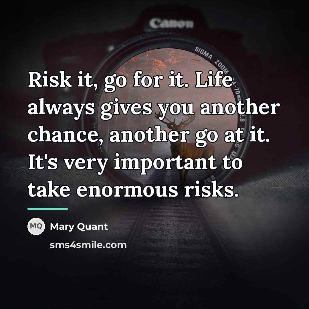 “Risk it, go for it. Life always gives you another…” quote by Mary Quant