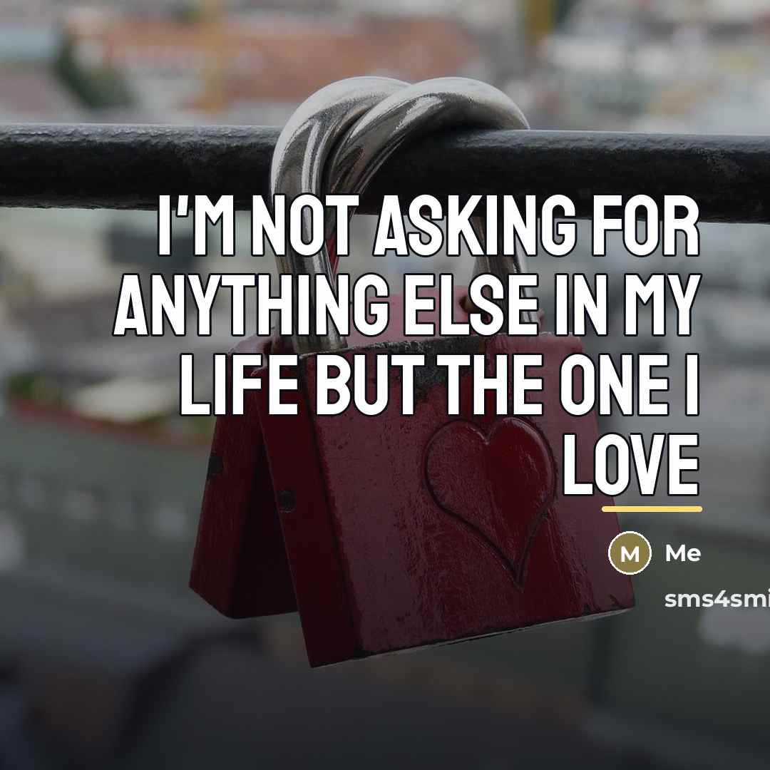 “I'm not asking for anything else in my life but…” quote by Me