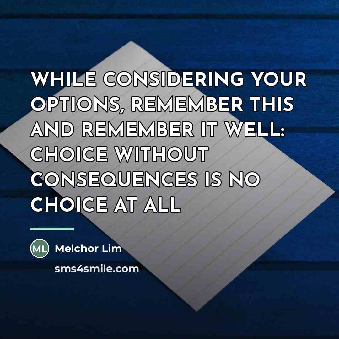 “WHILE CONSIDERING YOUR OPTIONS, REMEMBER THIS AND REMEMBER IT WELL:…” quote by Melchor Lim