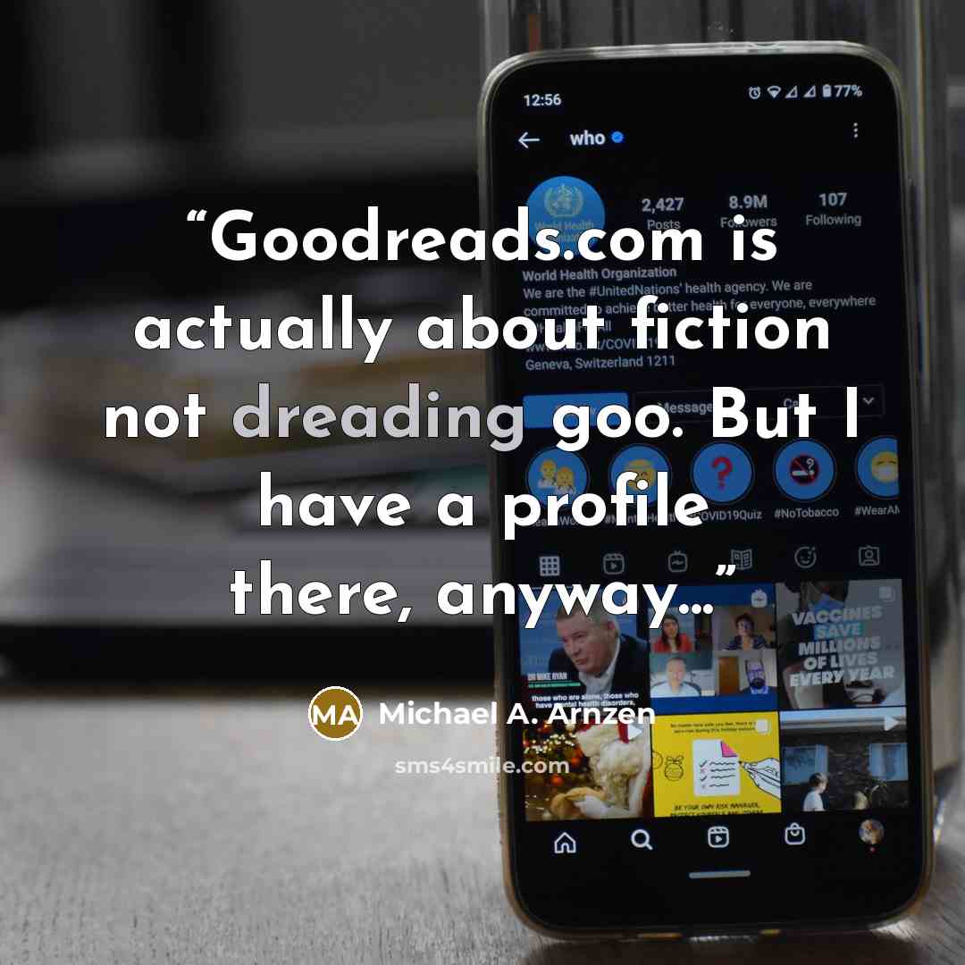 “Goodreads.com is actually about fiction not dreading goo. But I have a profile there, anyway...” quote by Michael A. Arnzen
