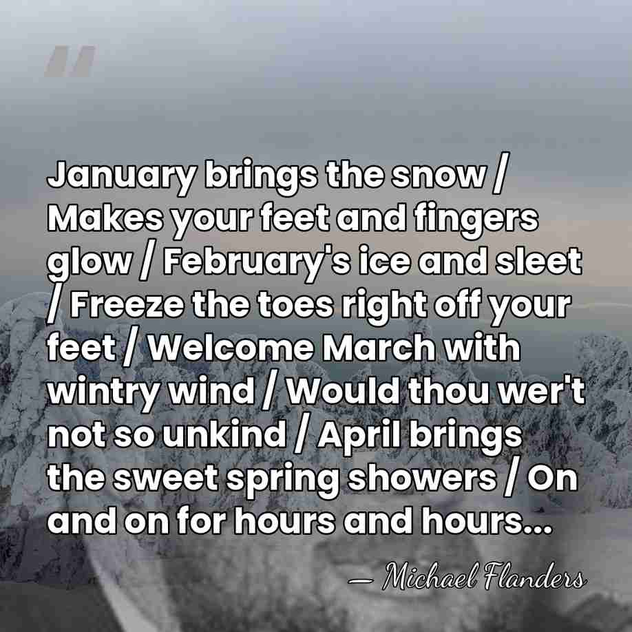 January brings the snow / Makes your feet and fingers glow /&hellip; - Michael Flanders