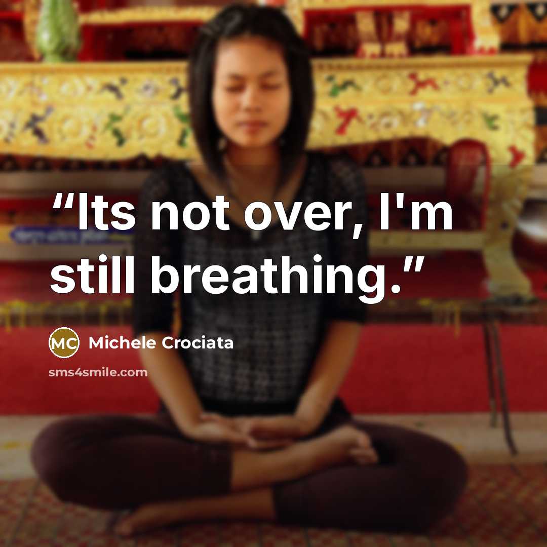 “Its not over, I'm still breathing.” quote by Michele Crociata