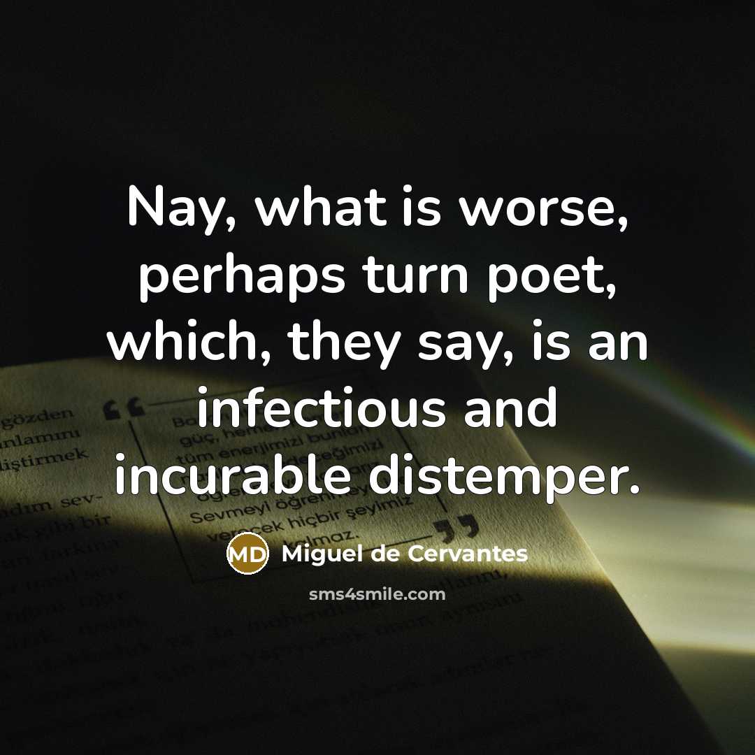 “Nay, what is worse, perhaps turn poet, which, they say,…” quote by Miguel de Cervantes