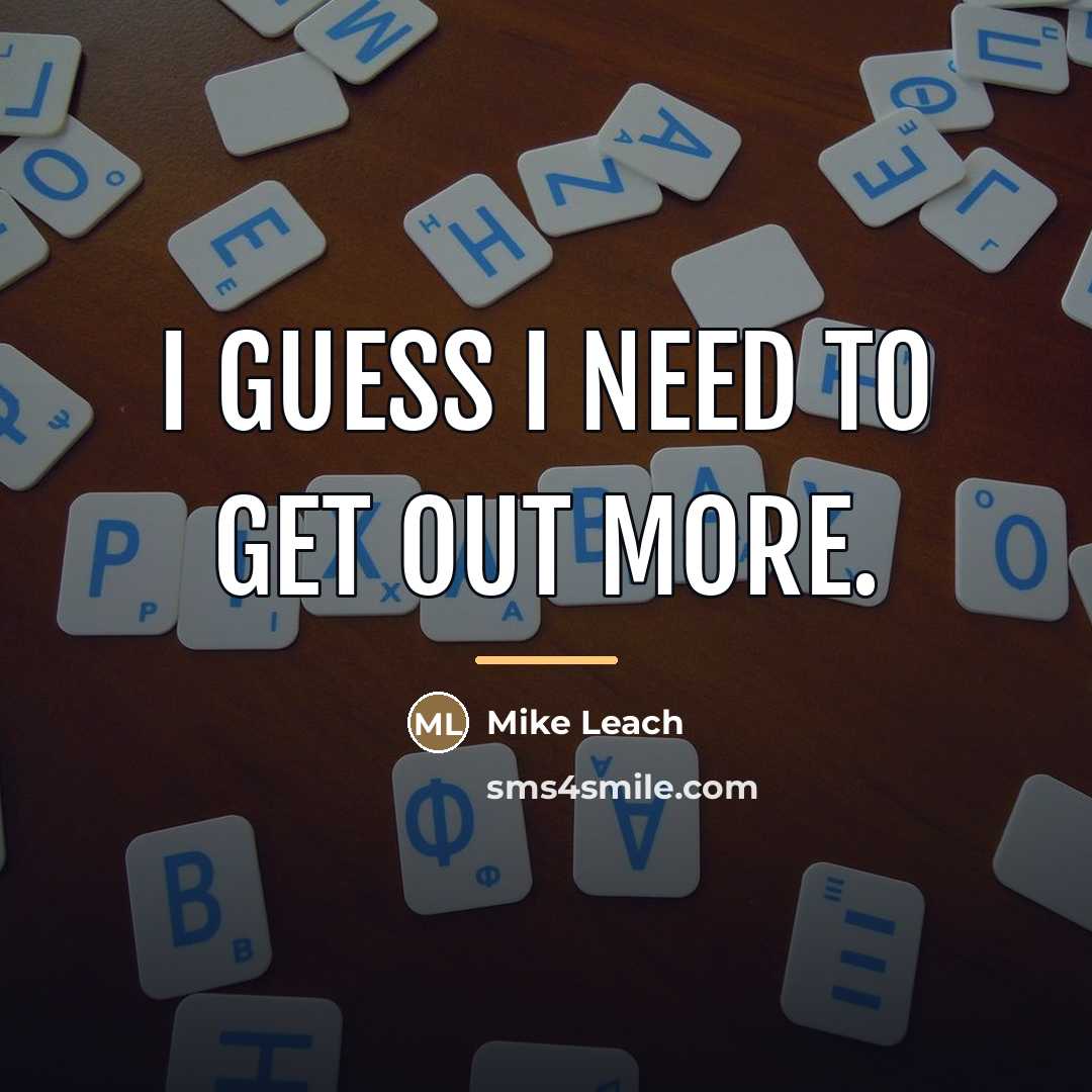 “I guess I need to get out more.…” quote by Mike Leach