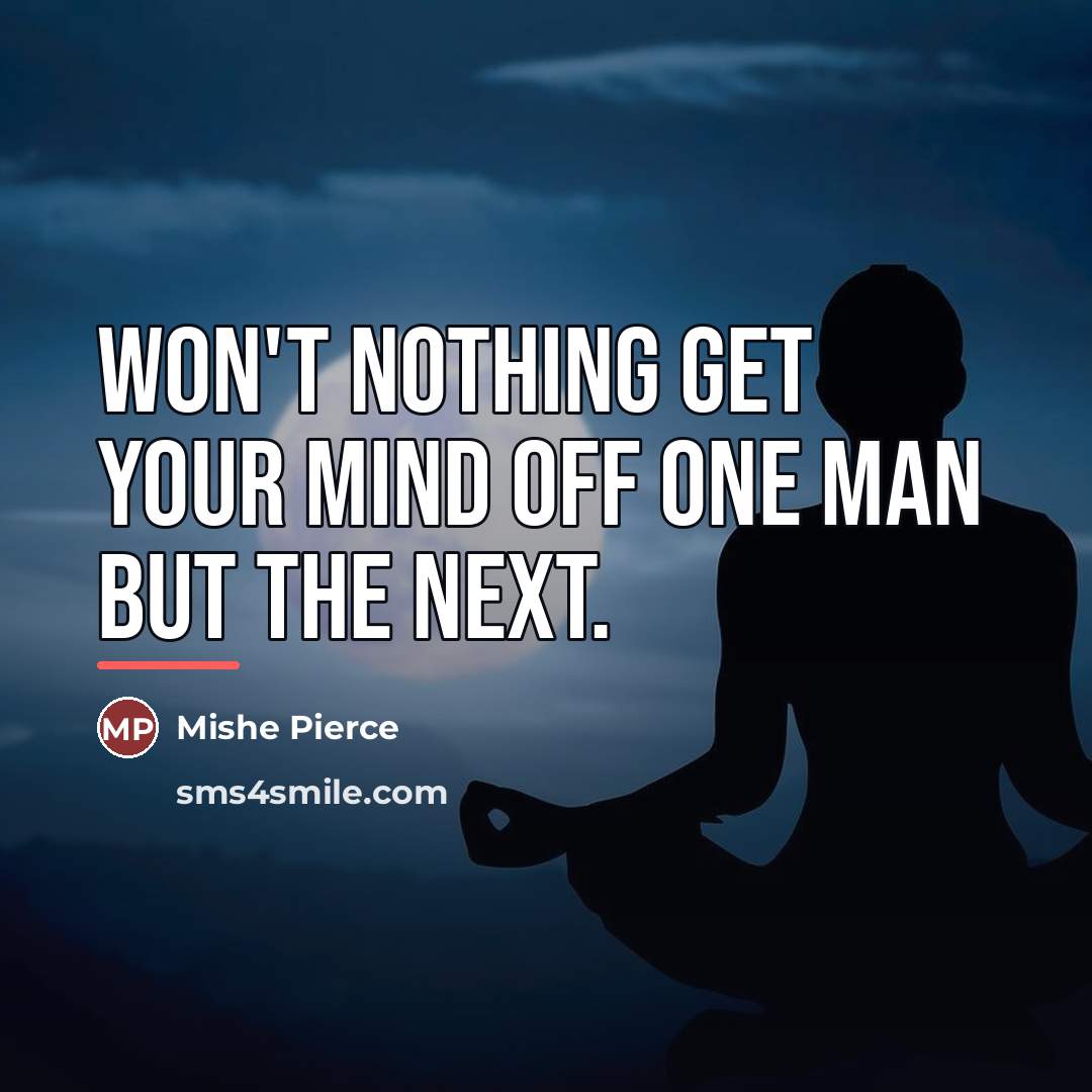 “Won't nothing get your mind off one man but the…” quote by Mishe Pierce