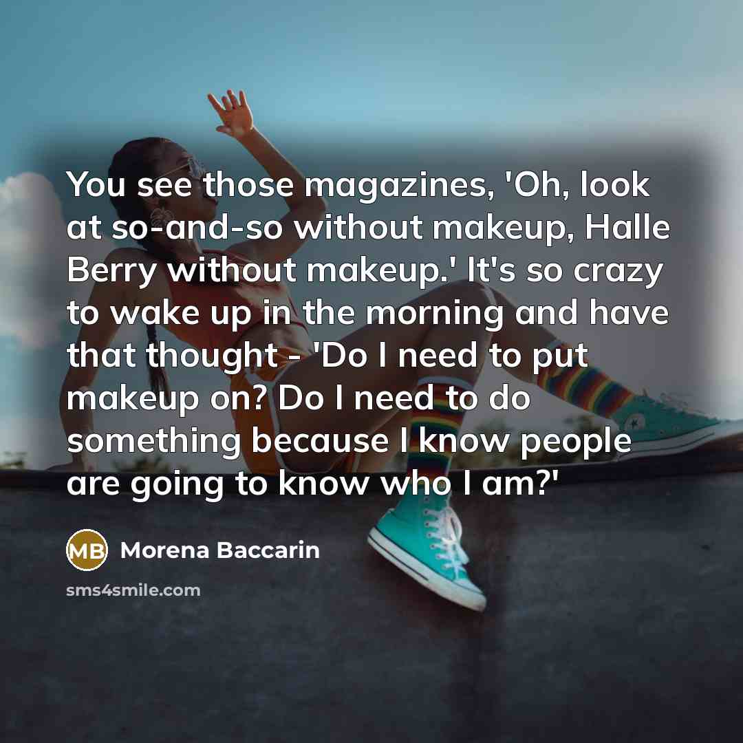 “You see those magazines, 'Oh, look at so-and-so without makeup,…” quote by Morena Baccarin