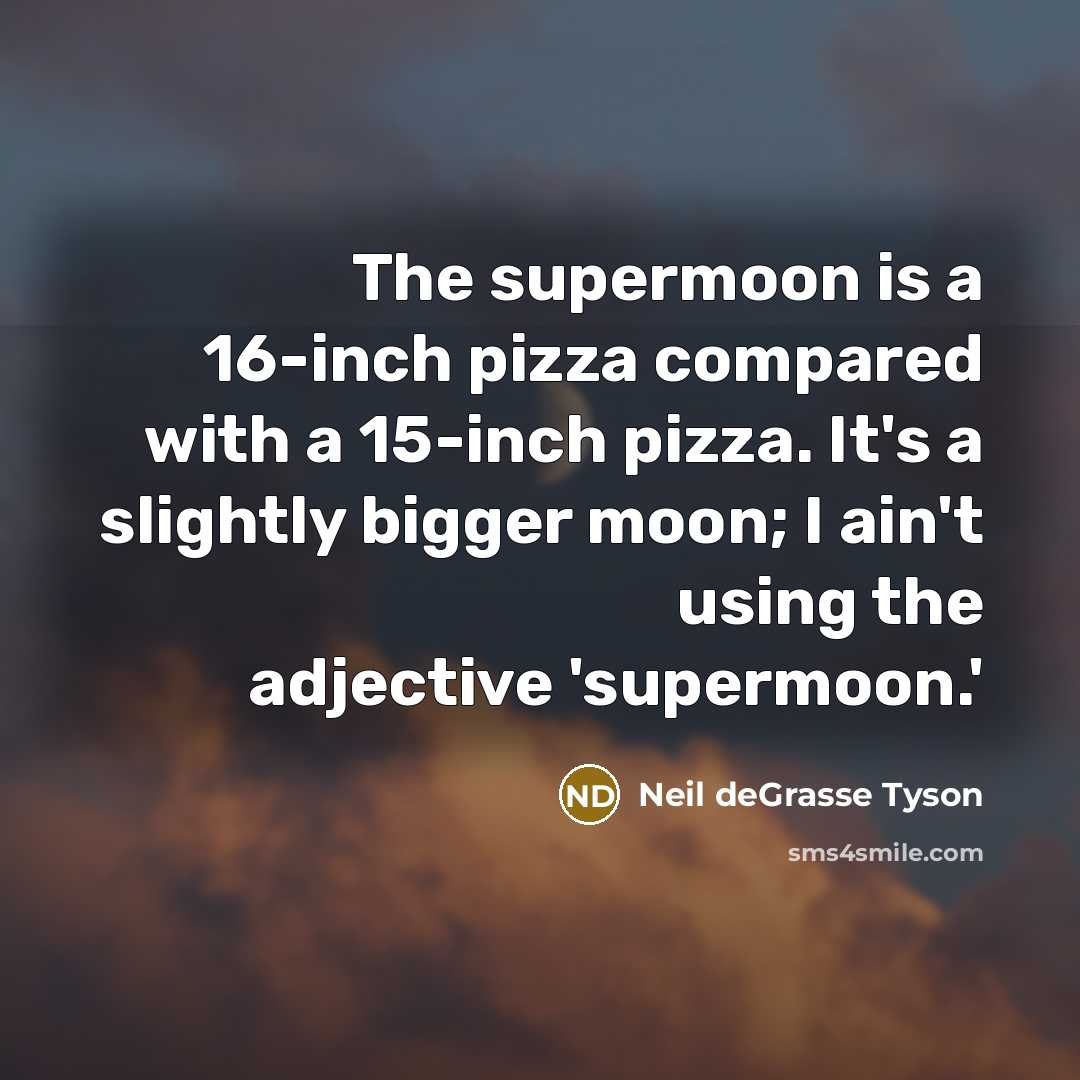 “The supermoon is a 16-inch pizza compared with a 15-inch…” quote by Neil deGrasse Tyson